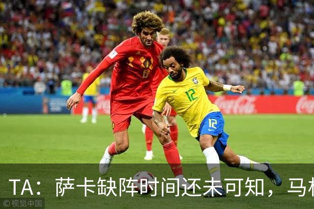 TA：萨卡缺阵时间还未可知，马杜埃凯、埃泽和道曼成为三名候选者